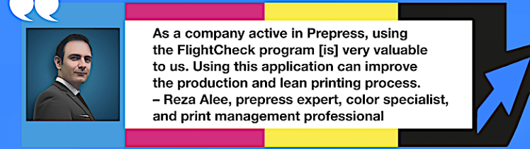 Improve Pre-Press Production & Lean Printing Process: FlightCheck Review by Color Print Management Expert, Reza Alee. “As a company active in Prepress, using the FlightCheck program [is] very valuable to us. Using this application can improve the production and lean printing process.” in White Text in Red Frame with Red Arrow, White Quotation Marks, and "MARKZWARE.COM" in White Text.